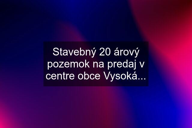 Stavebný 20 árový pozemok na predaj v centre obce Vysoká...