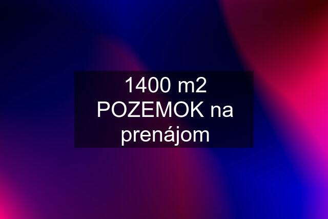 1400 m2 POZEMOK na prenájom