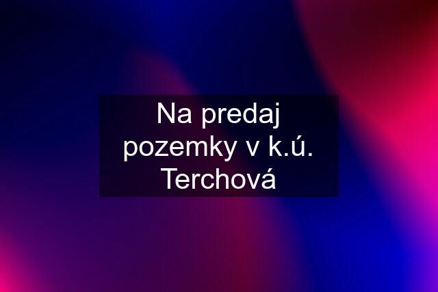 Na predaj pozemky v k.ú. Terchová