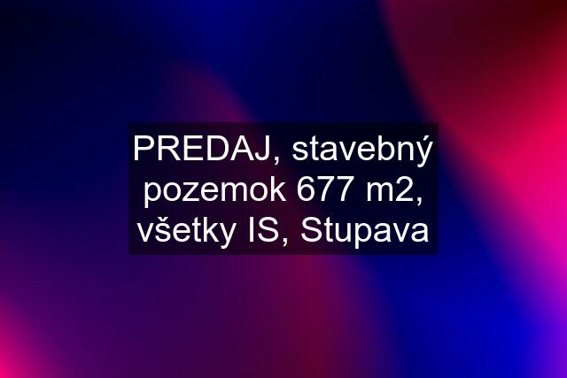 PREDAJ, stavebný pozemok 677 m2, všetky IS, Stupava