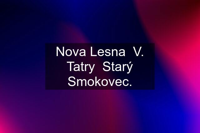 Nova Lesna  V. Tatry  Starý Smokovec.