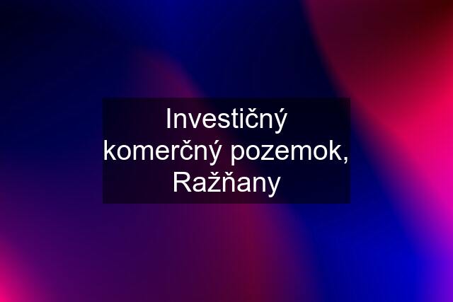 Investičný komerčný pozemok, Ražňany