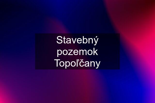 Stavebný pozemok Topoľčany