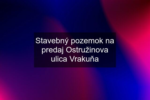 Stavebný pozemok na predaj Ostružinova ulica Vrakuňa