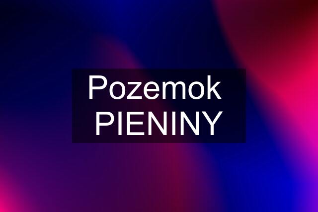 Pozemok  PIENINY