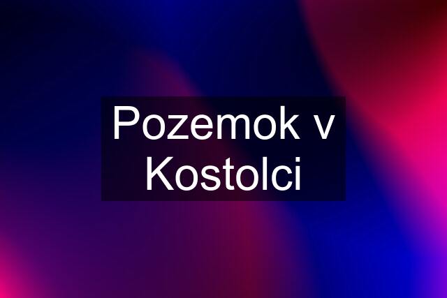 Pozemok v Kostolci