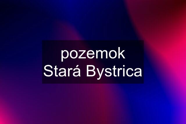 pozemok Stará Bystrica