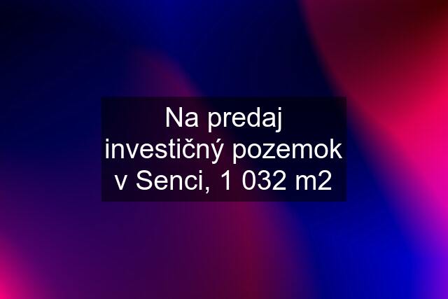 Na predaj investičný pozemok v Senci, 1 032 m2