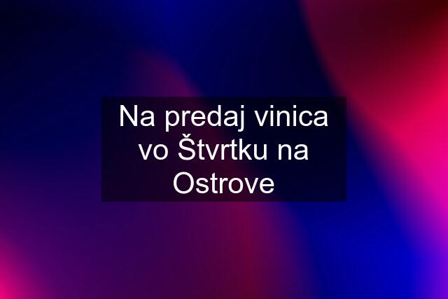 Na predaj vinica vo Štvrtku na Ostrove