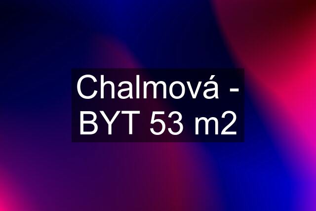 Chalmová - BYT 53 m2