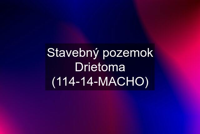 Stavebný pozemok Drietoma (114-14-MACHO)