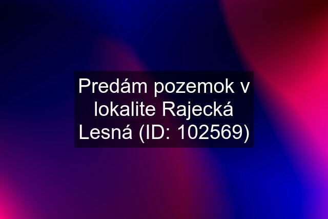 Predám pozemok v lokalite Rajecká Lesná (ID: 102569)