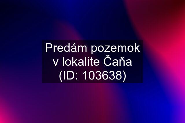 Predám pozemok v lokalite Čaňa (ID: 103638)