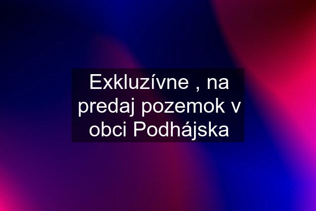 Exkluzívne , na predaj pozemok v obci Podhájska