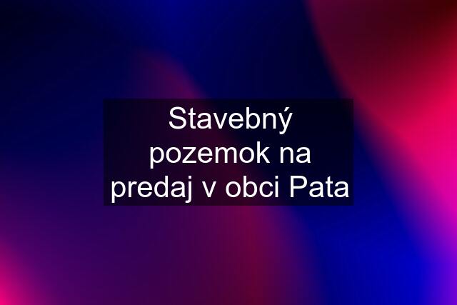 Stavebný pozemok na predaj v obci Pata