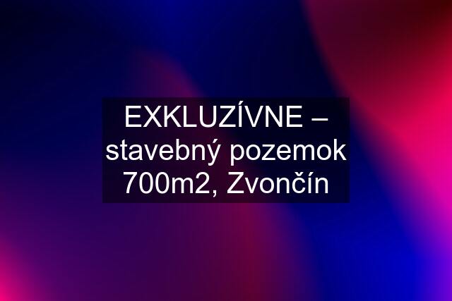 EXKLUZÍVNE – stavebný pozemok 700m2, Zvončín