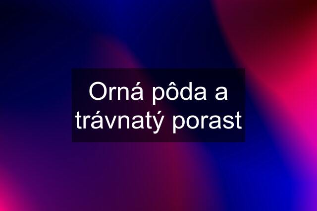 Orná pôda a trávnatý porast