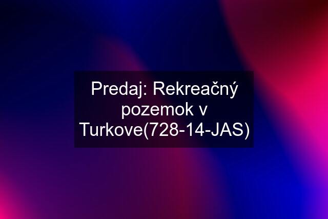 Predaj: Rekreačný pozemok v Turkove(728-14-JAS)