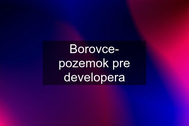 Borovce- pozemok pre developera