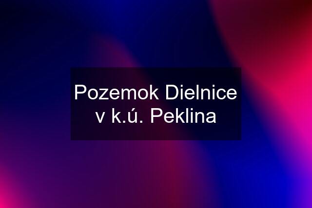 Pozemok Dielnice v k.ú. Peklina