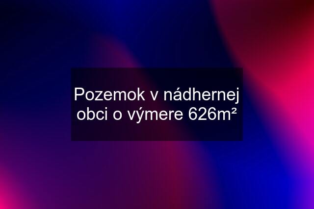 Pozemok v nádhernej obci o výmere 626m²