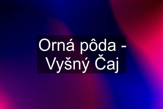 Orná pôda - Vyšný Čaj