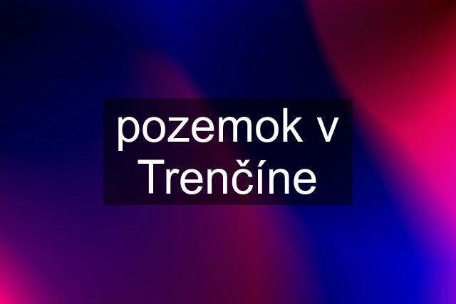 pozemok v Trenčíne