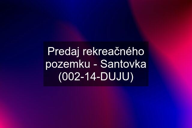 Predaj rekreačného pozemku - Santovka (002-14-DUJU)