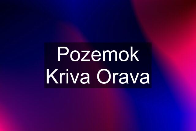 Pozemok Kriva Orava