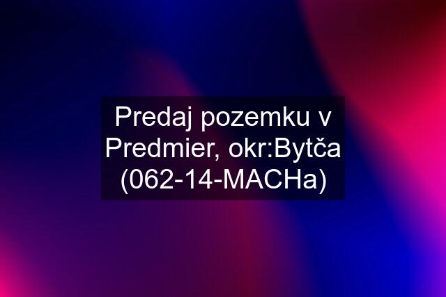 Predaj pozemku v Predmier, okr:Bytča (062-14-MACHa)