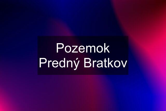 Pozemok Predný Bratkov