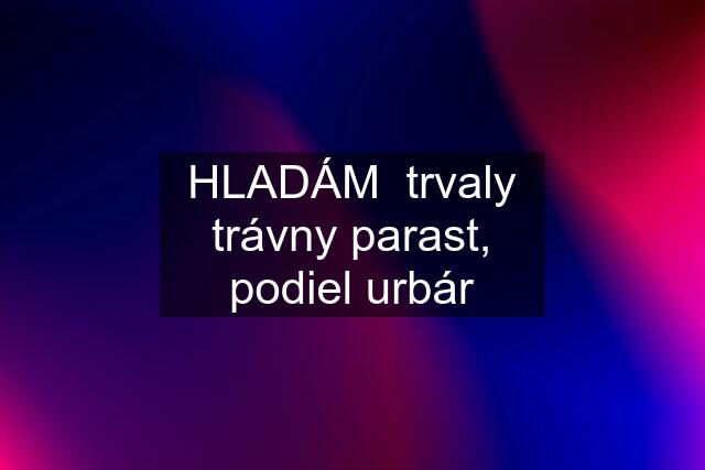 HLADÁM  trvaly trávny parast, podiel urbár