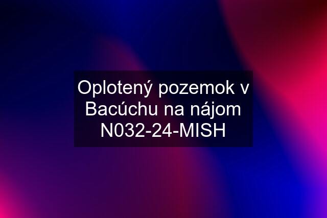 Oplotený pozemok v Bacúchu na nájom N032-24-MISH