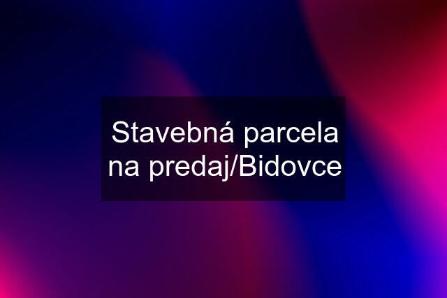 Stavebná parcela na predaj/Bidovce