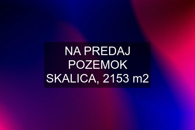 NA PREDAJ POZEMOK SKALICA, 2153 m2