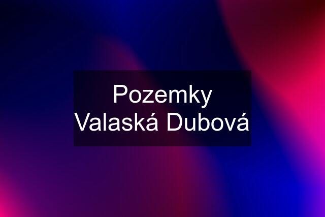 Pozemky Valaská Dubová