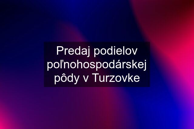 Predaj podielov poľnohospodárskej pôdy v Turzovke