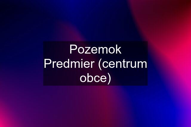 Pozemok Predmier (centrum obce)