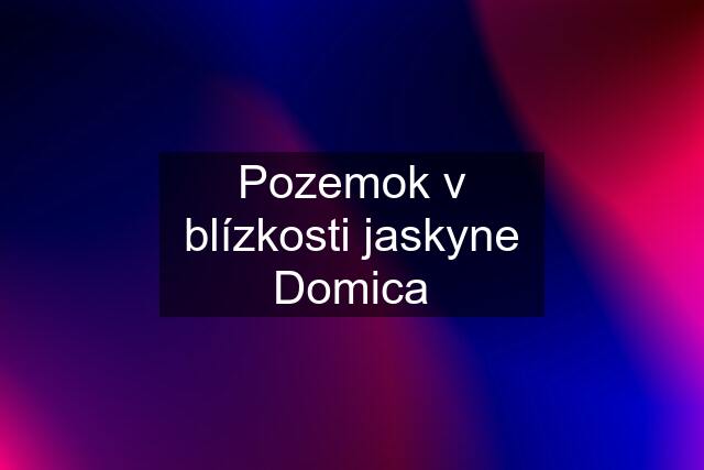 Pozemok v blízkosti jaskyne Domica