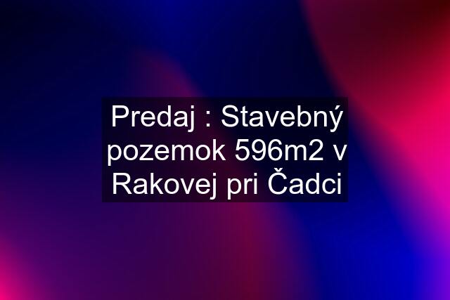 Predaj : Stavebný pozemok 596m2 v Rakovej pri Čadci