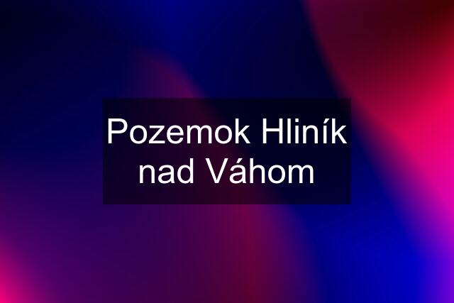 Pozemok Hliník nad Váhom