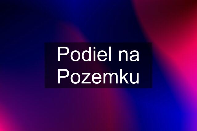 Podiel na Pozemku