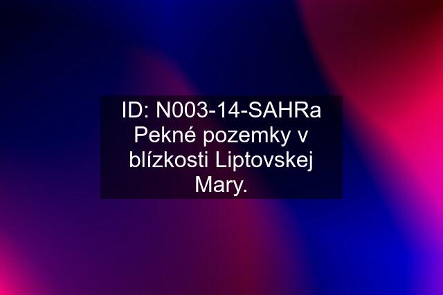 ID: N003-14-SAHRa Pekné pozemky v blízkosti Liptovskej Mary.