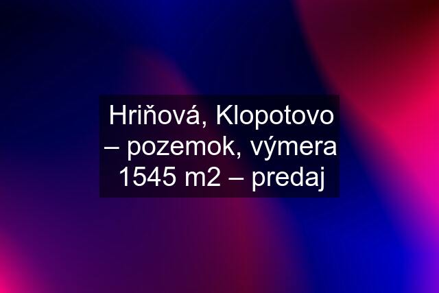 Hriňová, Klopotovo – pozemok, výmera 1545 m2 – predaj