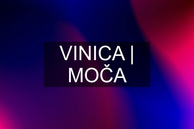 VINICA | MOČA