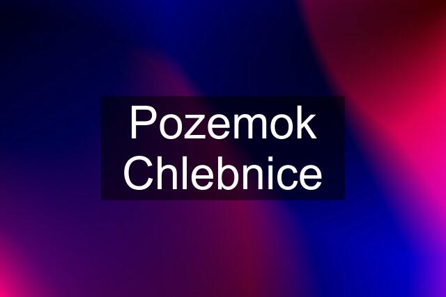 Pozemok Chlebnice