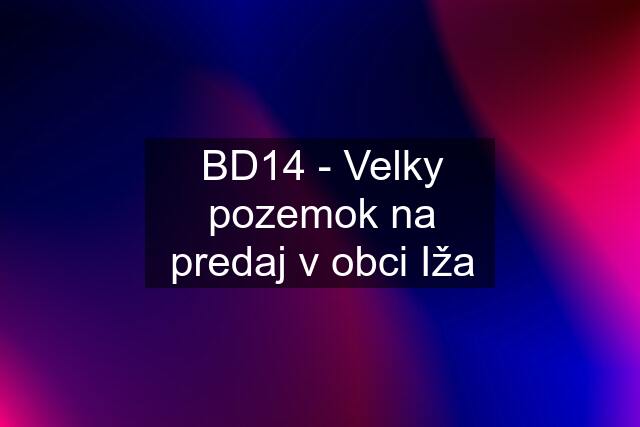 BD14 - Velky pozemok na predaj v obci Iža