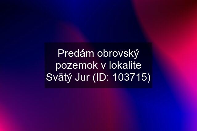 Predám obrovský pozemok v lokalite Svätý Jur (ID: 103715)