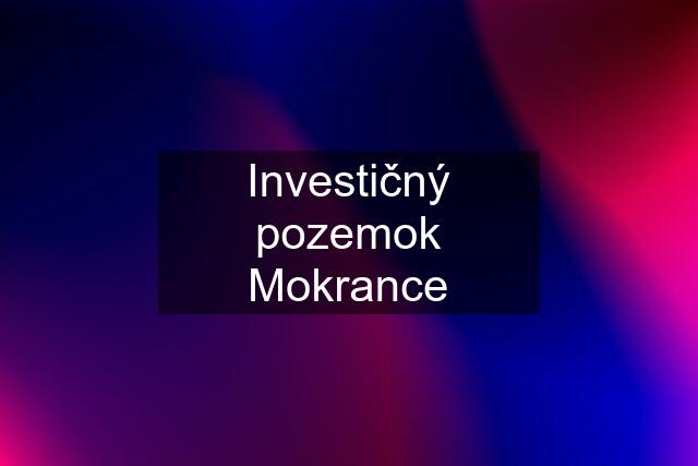 Investičný pozemok Mokrance