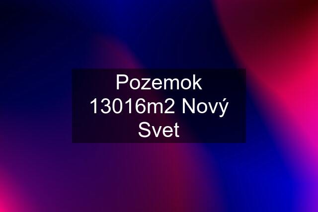 Pozemok 13016m2 Nový Svet